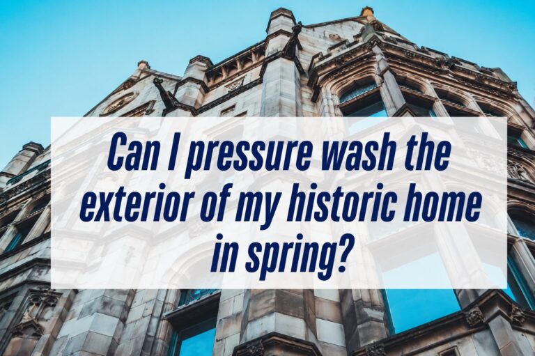 Can I Pressure Wash the Exterior of My Historic Home in Spring?